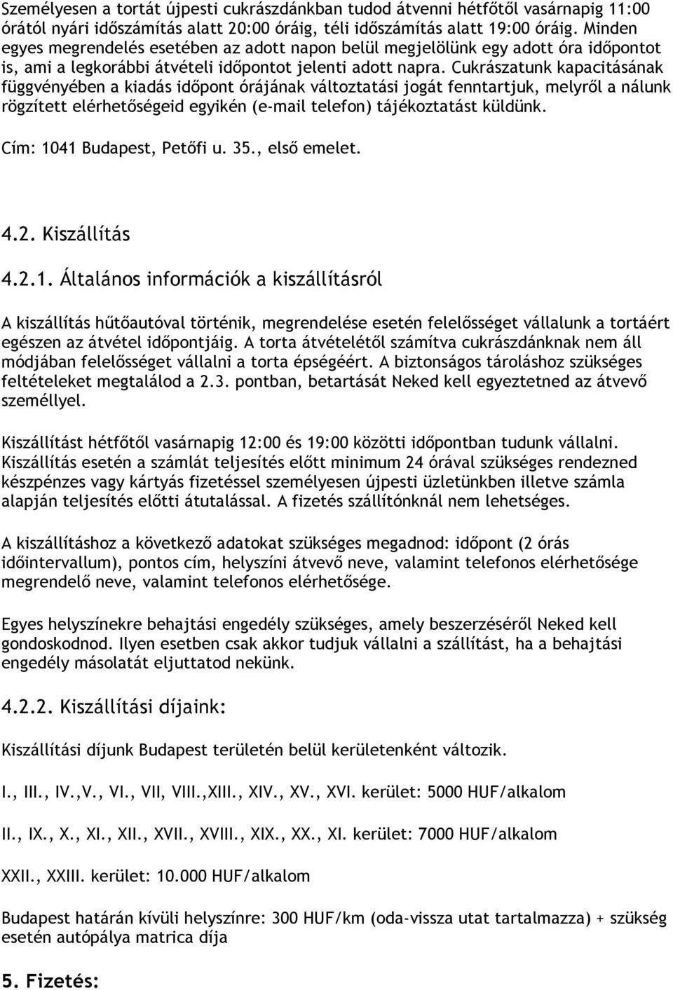 Cukrászatunk kapacitásának függvényében a kiadás időpont órájának változtatási jogát fenntartjuk, melyről a nálunk rögzített elérhetőségeid egyikén (e-mail telefon) tájékoztatást küldünk.