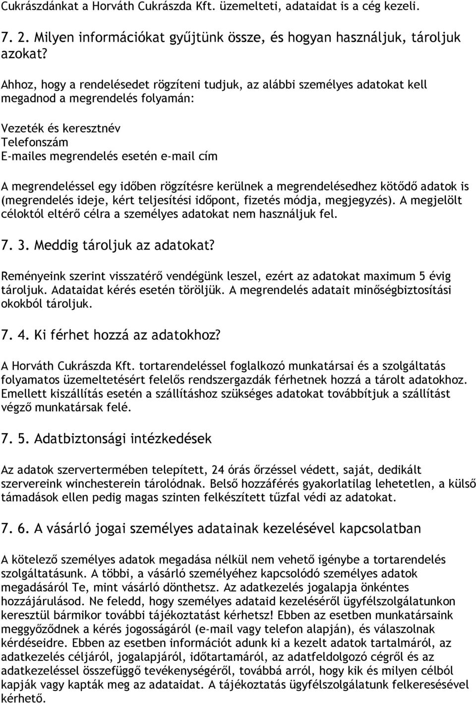 megrendeléssel egy időben rögzítésre kerülnek a megrendelésedhez kötődő adatok is (megrendelés ideje, kért teljesítési időpont, fizetés módja, megjegyzés).