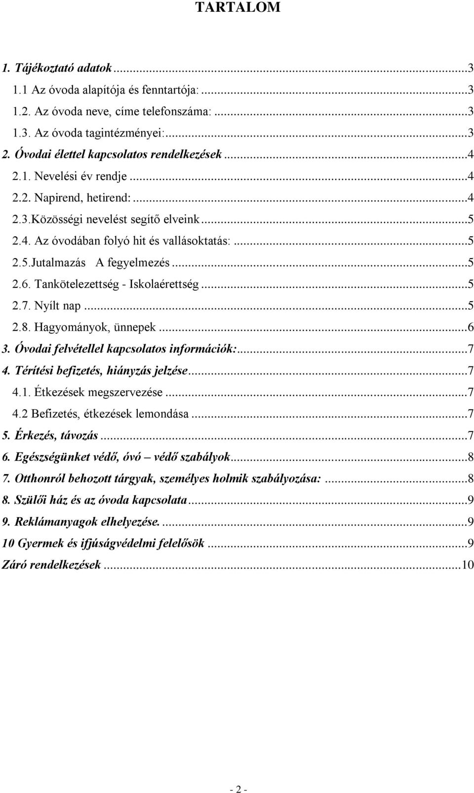 Tankötelezettség - Iskolaérettség...5 2.7. Nyílt nap...5 2.8. Hagyományok, ünnepek...6 3. Óvodai felvétellel kapcsolatos információk:...7 4. Térítési befizetés, hiányzás jelzése...7 4.1.