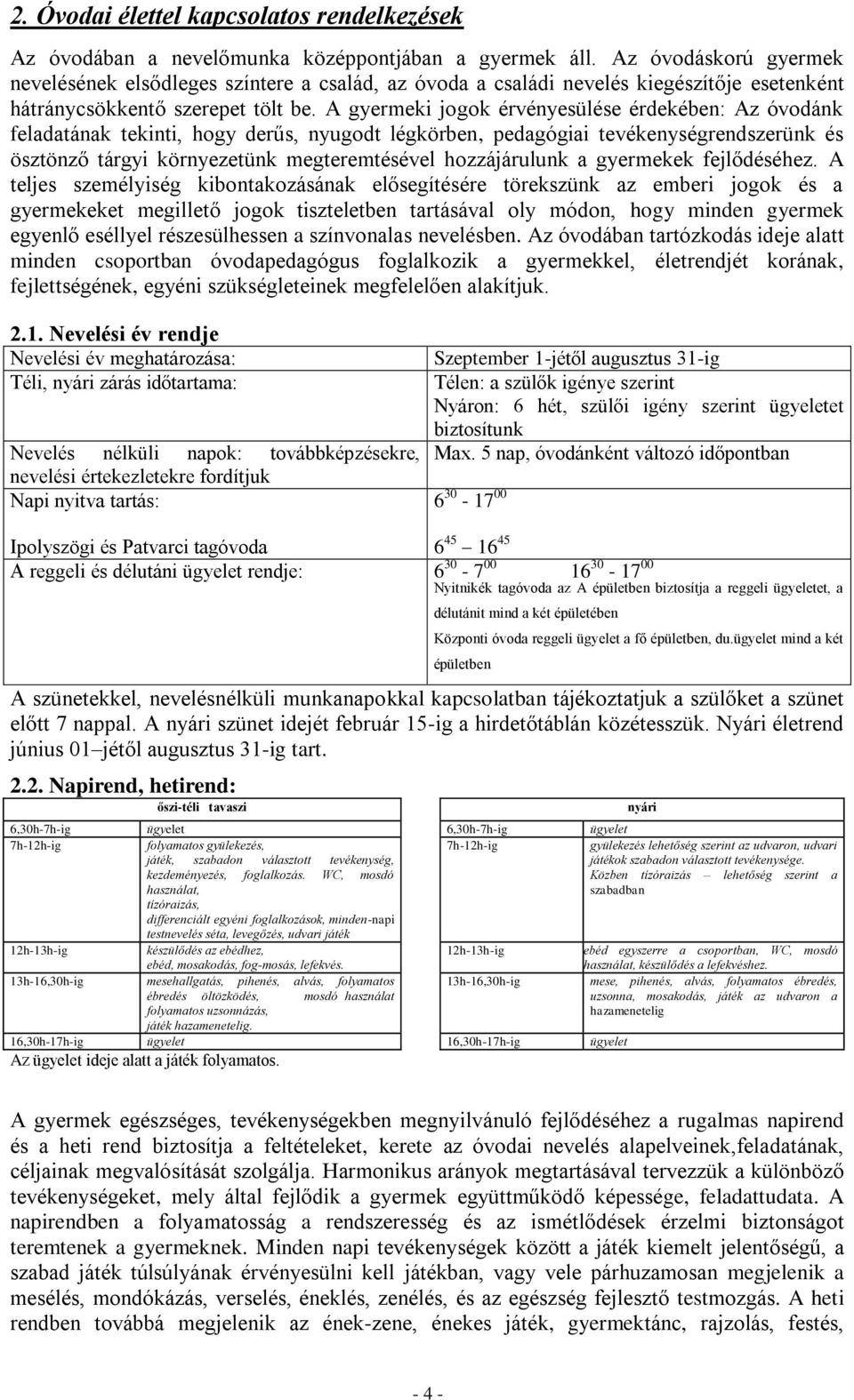 A gyermeki jogok érvényesülése érdekében: Az óvodánk feladatának tekinti, hogy derűs, nyugodt légkörben, pedagógiai tevékenységrendszerünk és ösztönző tárgyi környezetünk megteremtésével