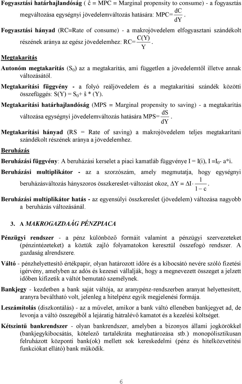 Y Megtakarítás Autonóm megtakarítás (S 0 ) az a megtakarítás, am független a jövedelemtől lletve annak változásától.