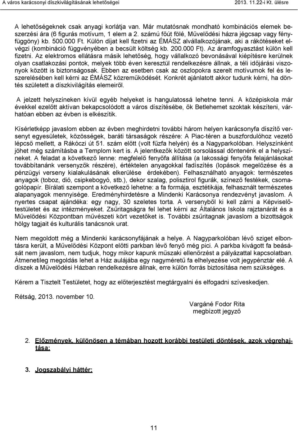 Az elektromos ellátásra másik lehetőség, hogy vállalkozó bevonásával kiépítésre kerülnek olyan csatlakozási pontok, melyek több éven keresztül rendelkezésre állnak, a téli időjárási viszonyok között