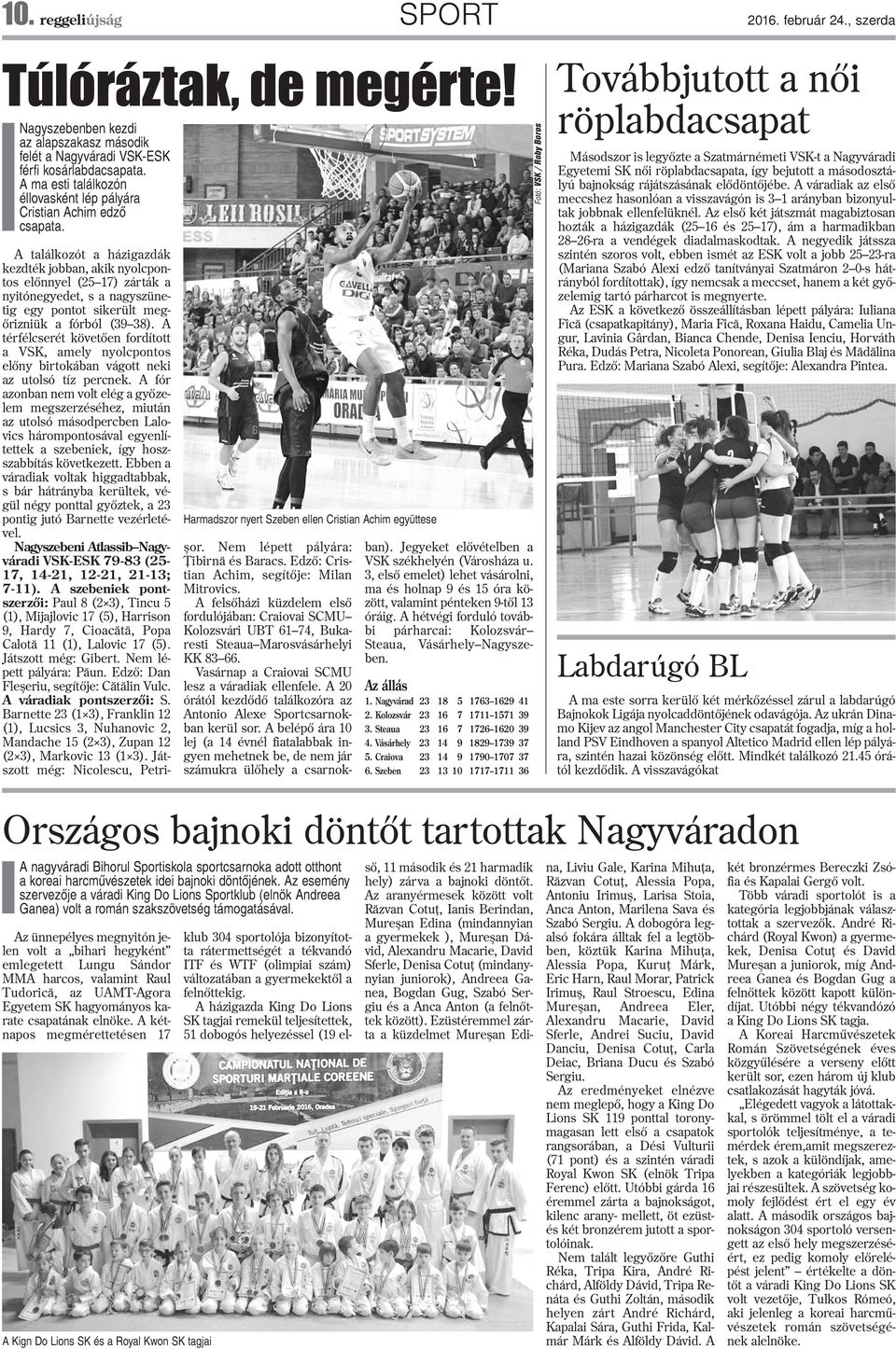 A találkozót a házigazdák kezdték jobban, akik nyolcpontos elõnnyel (25 17) zárták a nyitónegyedet, s a nagyszünetig egy pontot sikerült megõrizniük a fórból (39 38).