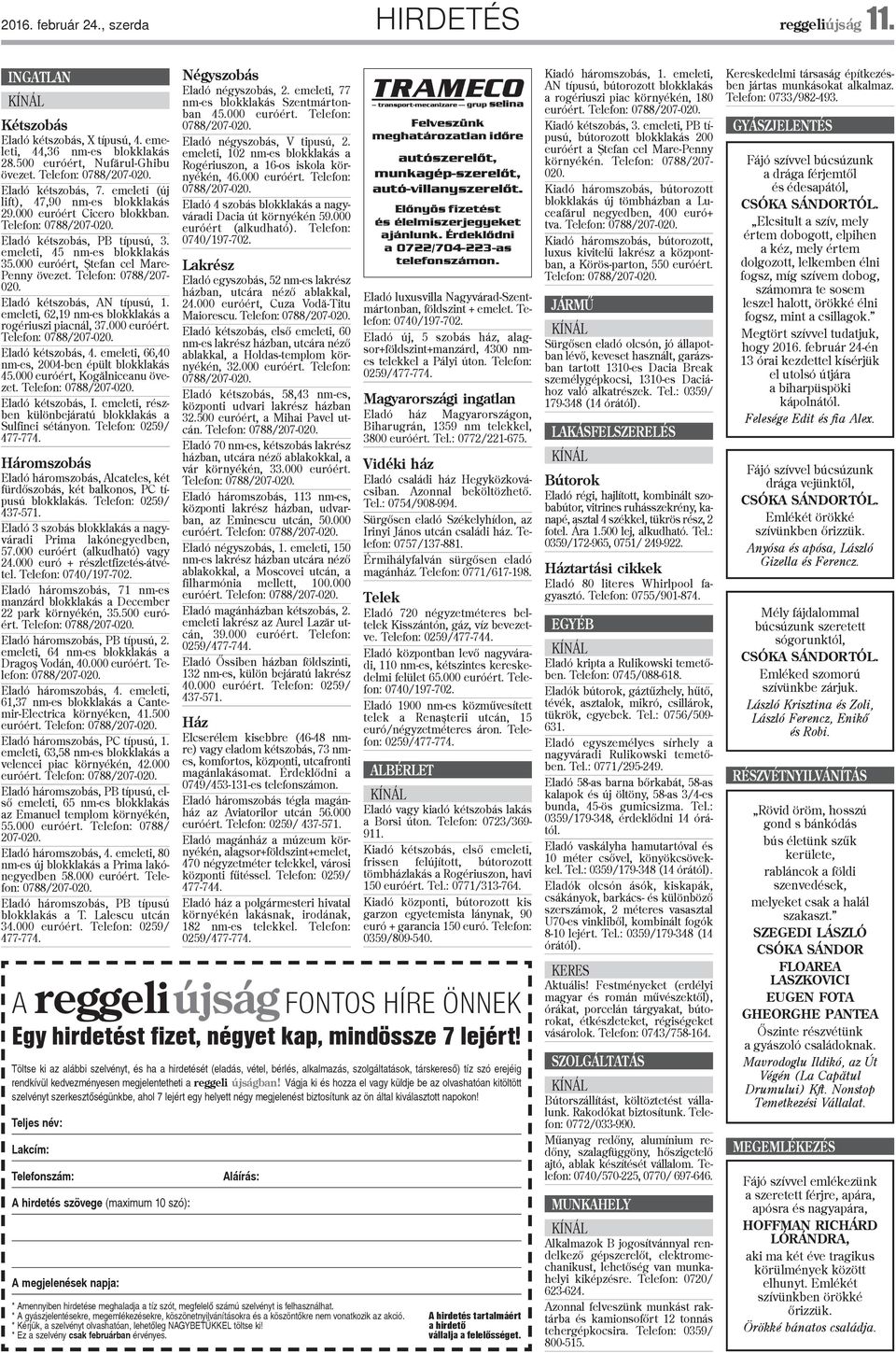 Telefon: 0788/207-020. Eladó kétszobás, AN típusú, 1. emeleti, 62,19 nm-es blokklakás a rogériuszi piacnál, 37.000 euróért. Eladó kétszobás, 4. emeleti, 66,40 nm-es, 2004-ben épült blokklakás 45.