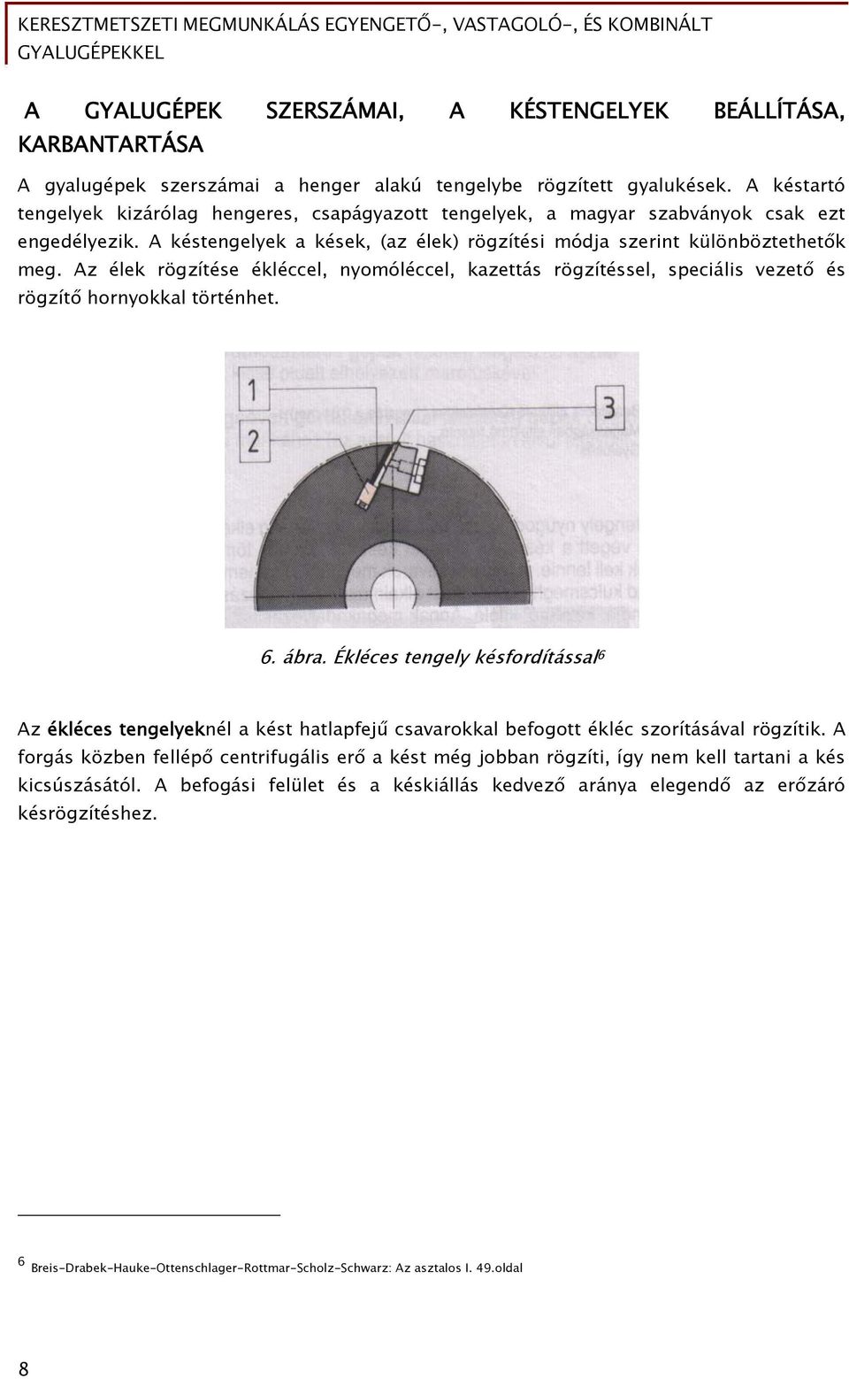 Az élek rögzítése ékléccel, nyomóléccel, kazettás rögzítéssel, speciális vezető és rögzítő hornyokkal történhet. 6. ábra.