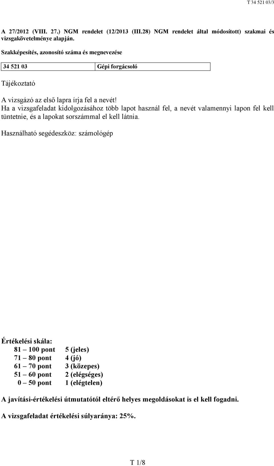 Ha a vizsgafeladat kidolgozásához több lapot használ fel, a nevét valamennyi lapon fel kell tüntetnie, és a lapokat sorszámmal el kell látnia.