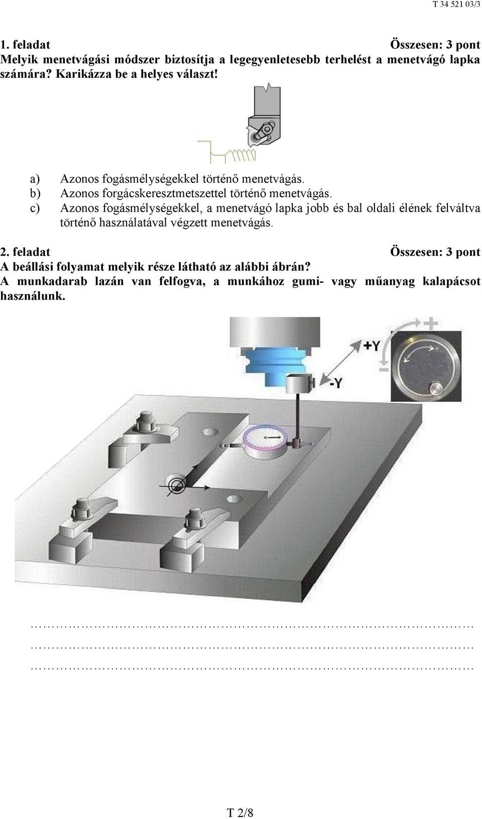 c) Azonos fogásmélységekkel, a menetvágó lapka jobb és bal oldali élének felváltva történő használatával végzett menetvágás. 2.