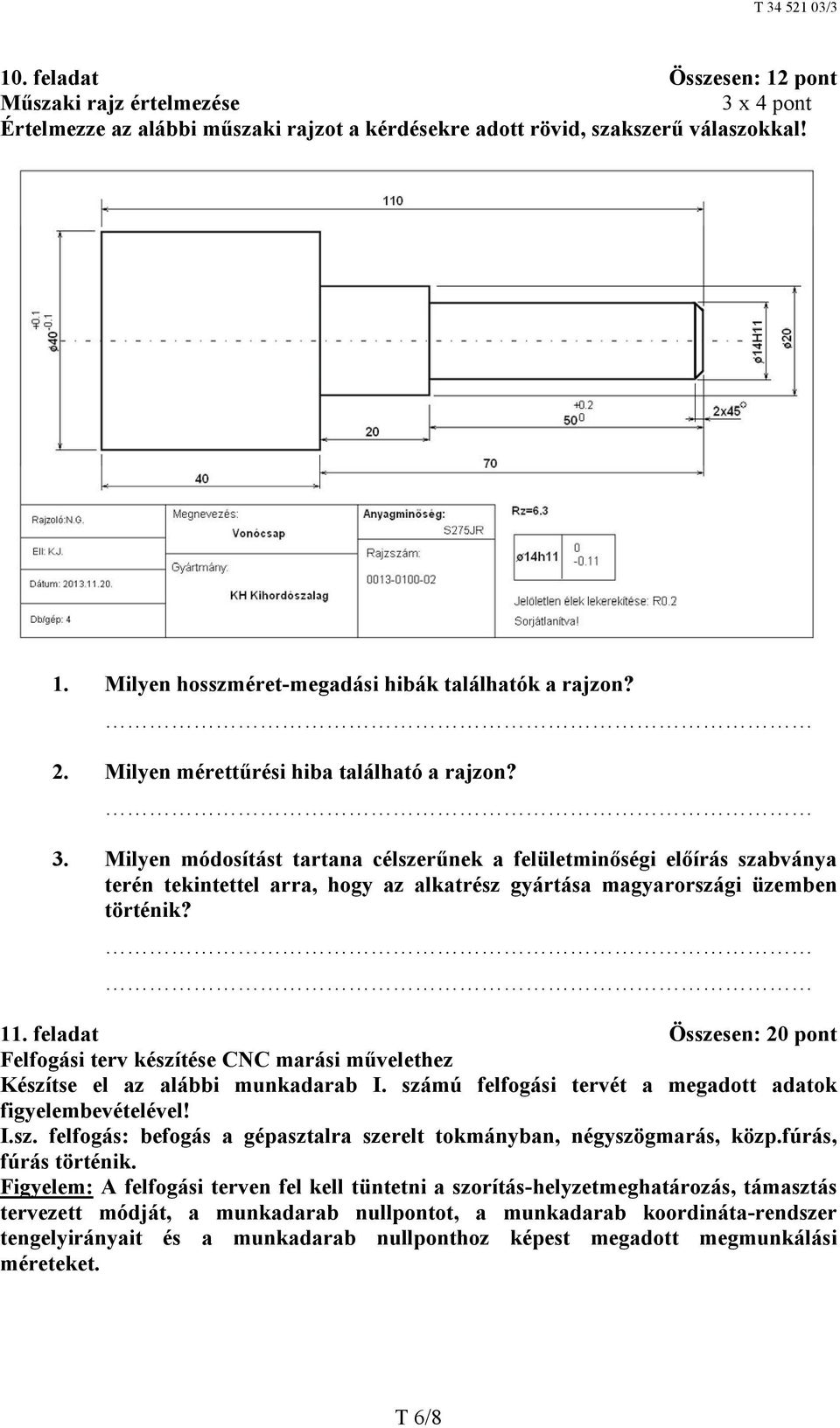 Milyen módosítást tartana célszerűnek a felületminőségi előírás szabványa terén tekintettel arra, hogy az alkatrész gyártása magyarországi üzemben történik? 11.