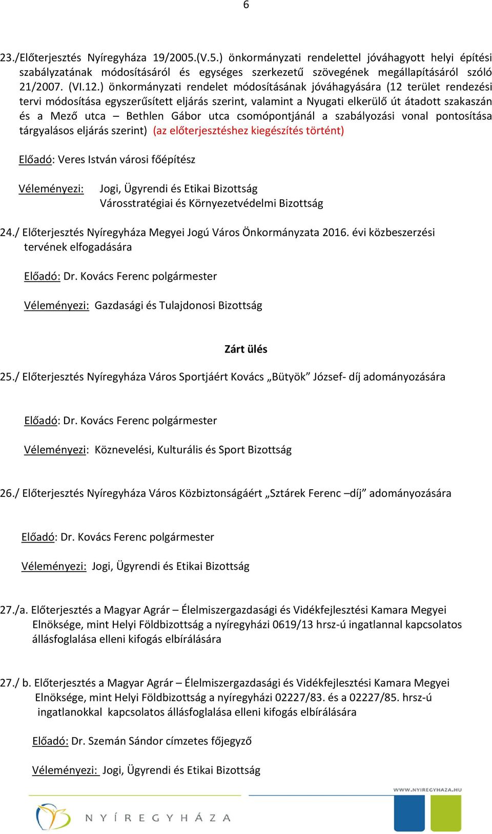 Gábor utca csomópontjánál a szabályozási vonal pontosítása tárgyalásos eljárás szerint) (az előterjesztéshez kiegészítés történt) Előadó: Veres István városi főépítész Véleményezi: 24.