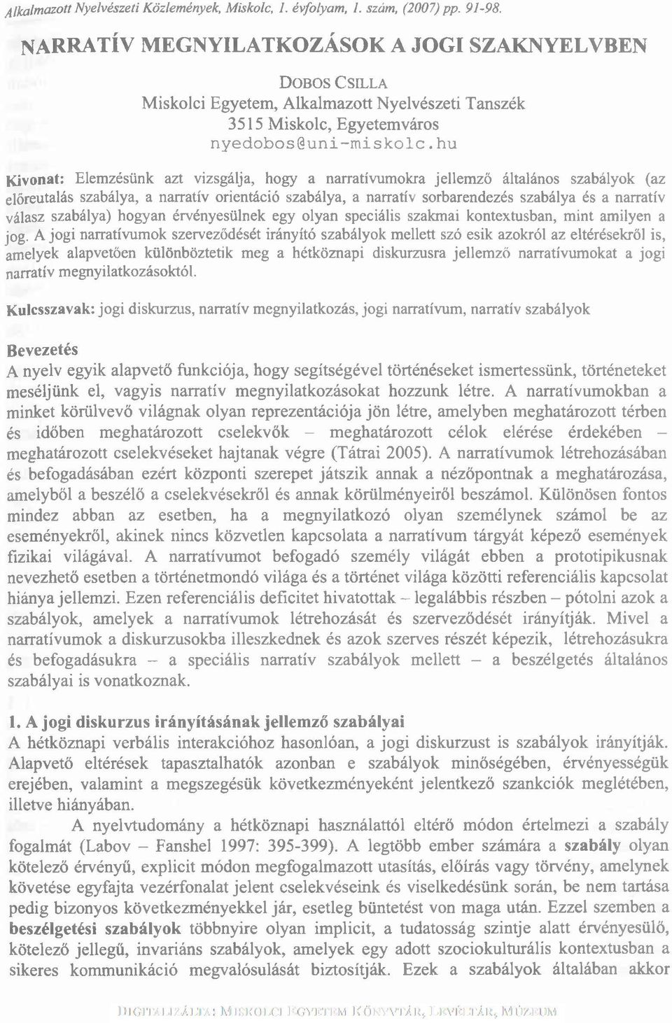 hu Kivonat: Elemzésünk azt vizsgálja, hogy a narratívumokra jellemző általános szabályok (az előreutalás szabálya, a narratív orientáció szabálya, a narratív sorbarendezés szabálya és a narratív