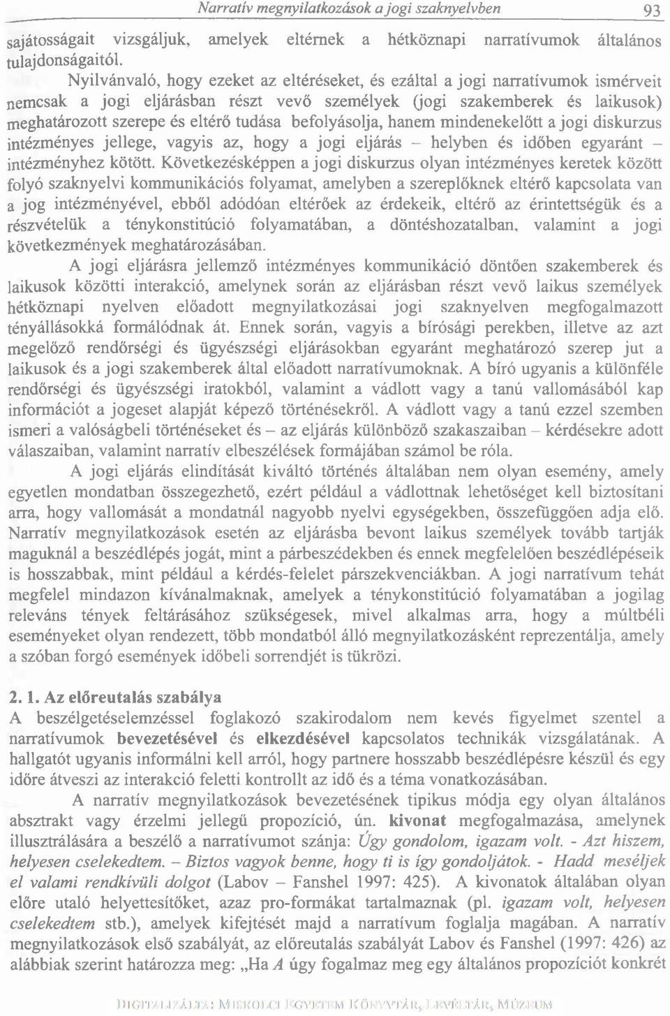 befolyásolja, hanem mindenekelőtt a jogi diskurzus intézményes jellege, vagyis az, hogy a jogi eljárás - helyben és időben egyaránt - intézményhez kötött.