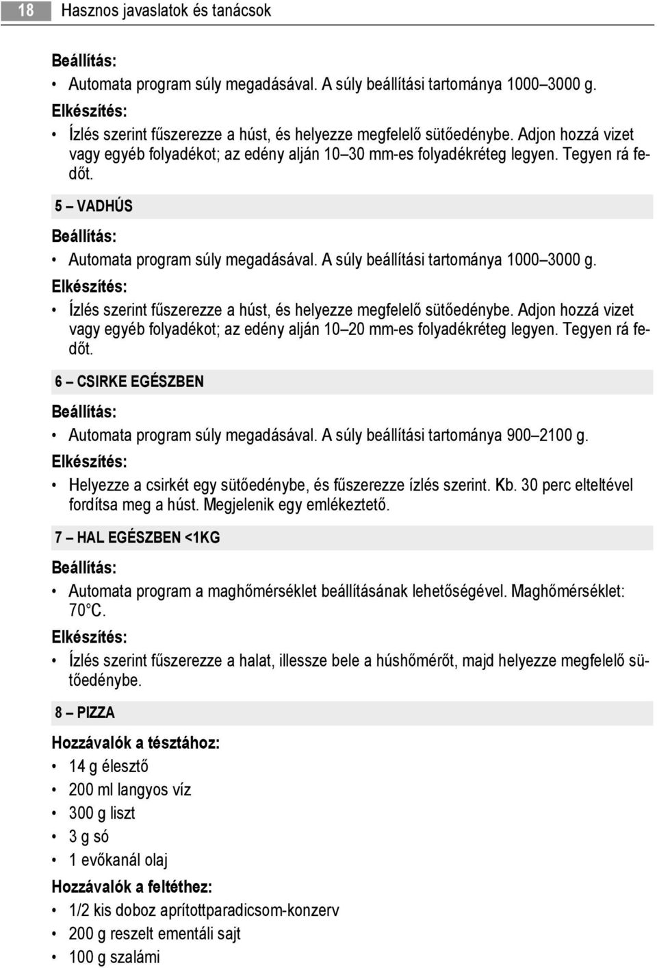 A súly beállítási tartománya 1000 3000 g. Ízlés szerint fűszerezze a húst, és helyezze megfelelő sütőedénybe. Adjon hozzá vizet vagy egyéb folyadékot; az edény alján 10 20 mm-es folyadékréteg legyen.