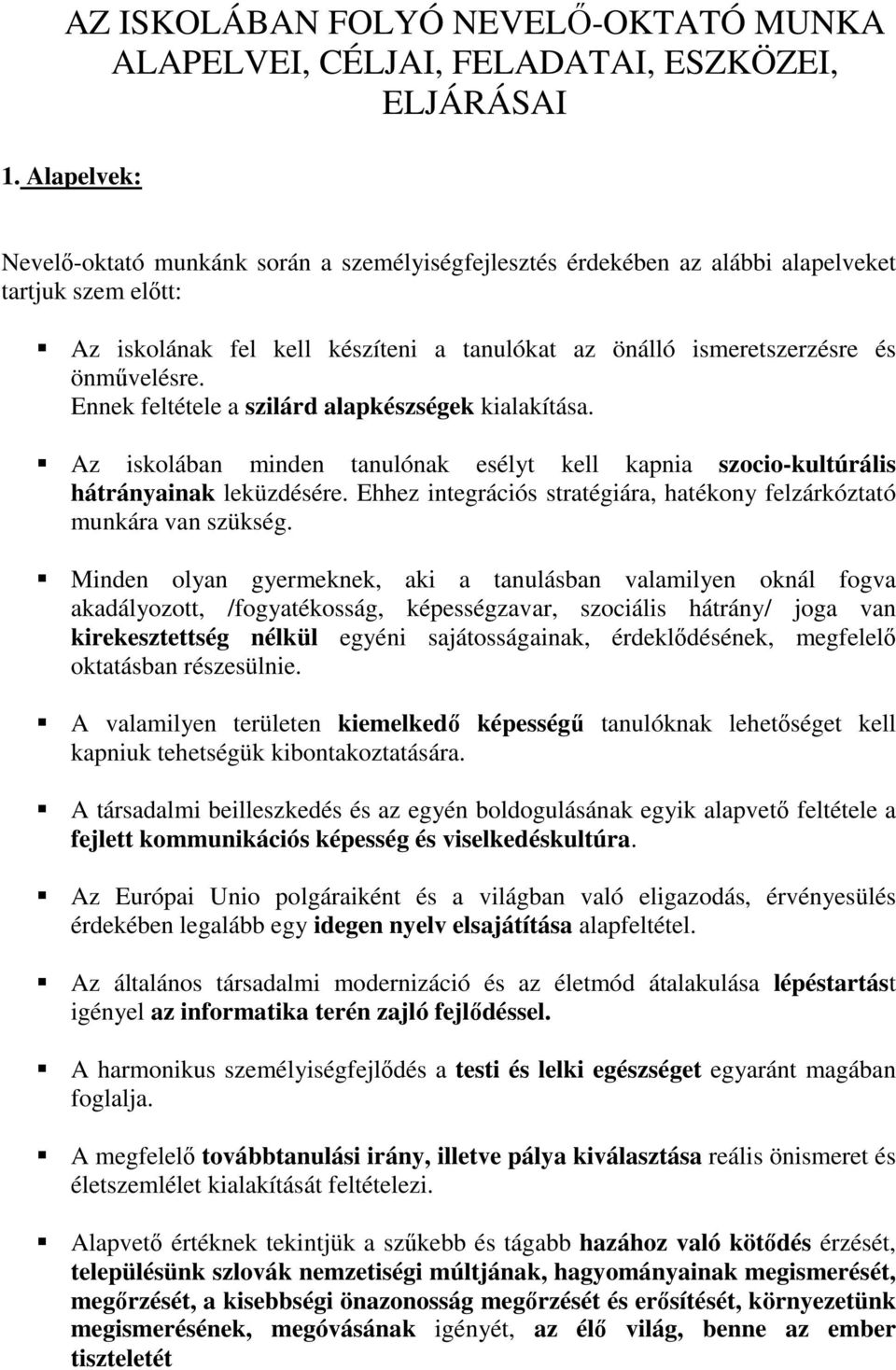 önművelésre. Ennek feltétele a szilárd alapkészségek kialakítása. Az iskolában minden tanulónak esélyt kell kapnia szocio-kultúrális hátrányainak leküzdésére.