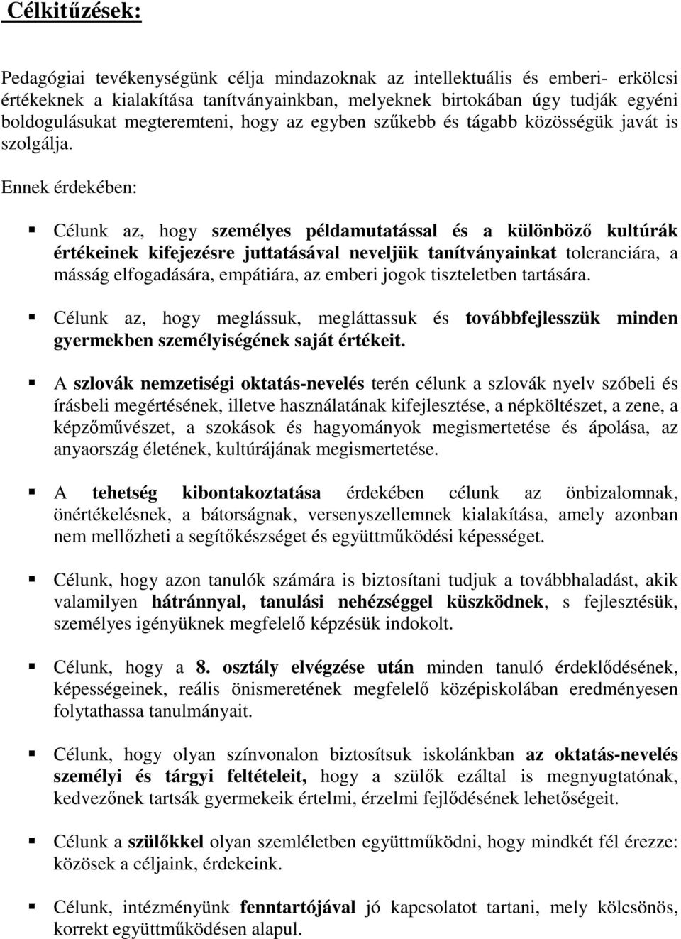 Ennek érdekében: Célunk az, hogy személyes példamutatással és a különböző kultúrák értékeinek kifejezésre juttatásával neveljük tanítványainkat toleranciára, a másság elfogadására, empátiára, az