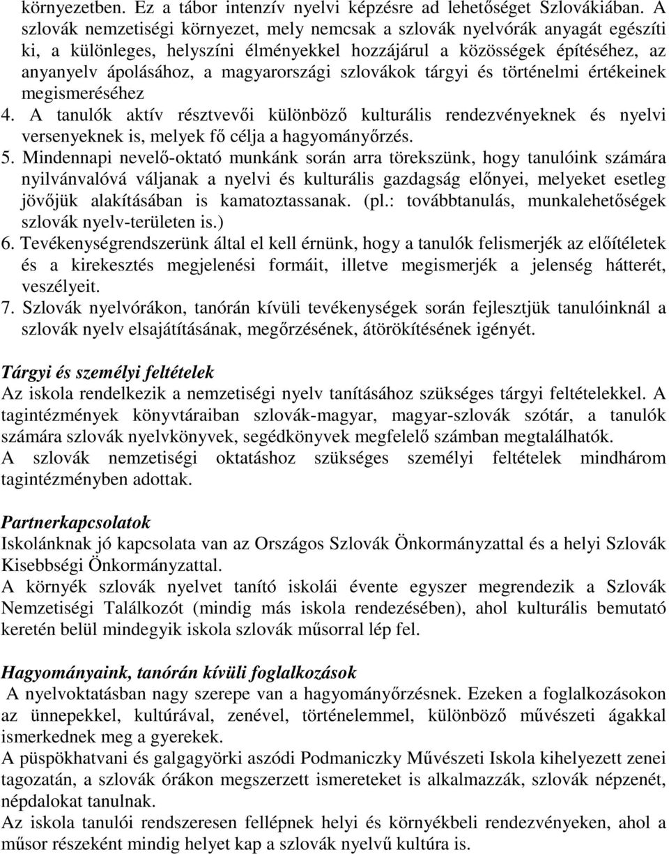 szlovákok tárgyi és történelmi értékeinek megismeréséhez 4. A tanulók aktív résztvevői különböző kulturális rendezvényeknek és nyelvi versenyeknek is, melyek fő célja a hagyományőrzés. 5.