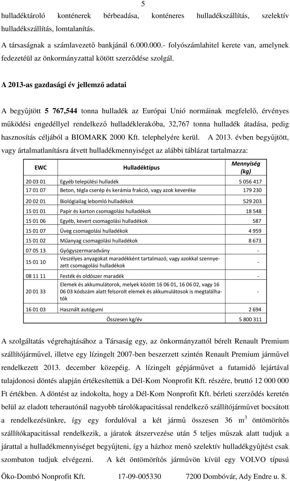 A 2013-as gazdasági év jellemző adatai A begyűjtött 5 767,544 tonna hulladék az Európai Unió normáinak megfelelő, érvényes működési engedéllyel rendelkező hulladéklerakóba, 32,767 tonna hulladék