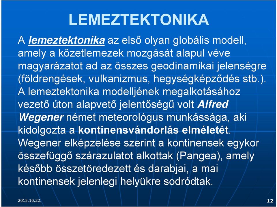 A lemeztektonika modelljének megalkotásához vezető úton alapvető jelentőségű volt Alfred Wegener német meteorológus munkássága, aki kidolgozta a