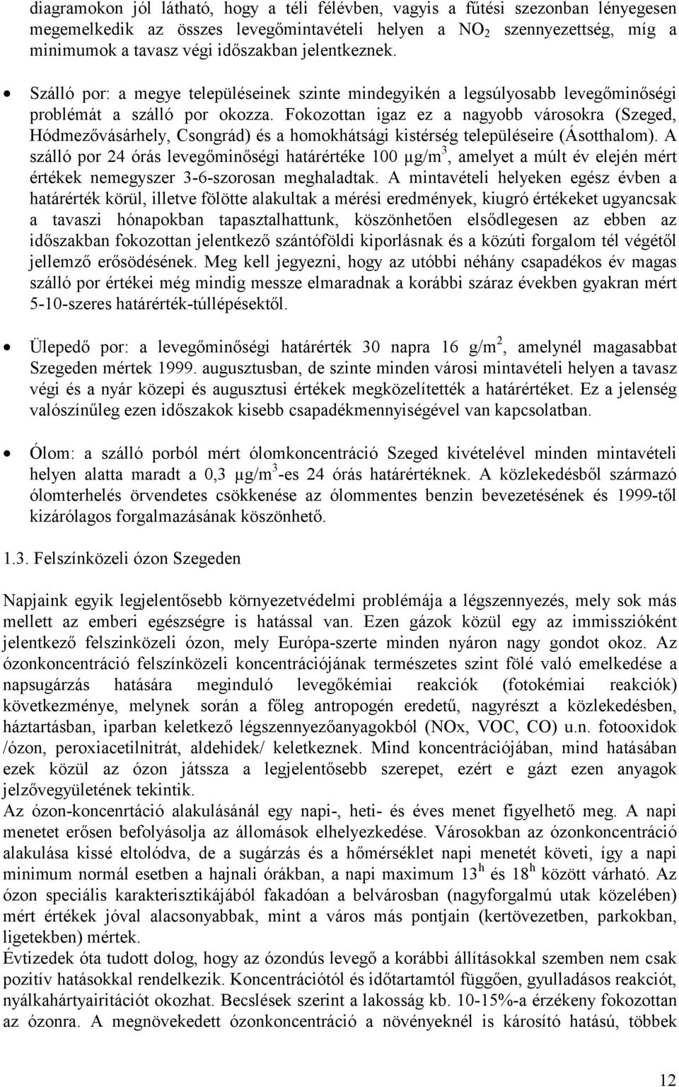 Fokozottan igaz ez a nagyobb városokra (Szeged, Hódmezővásárhely, Csongrád) és a homokhátsági kistérség településeire (Ásotthalom).