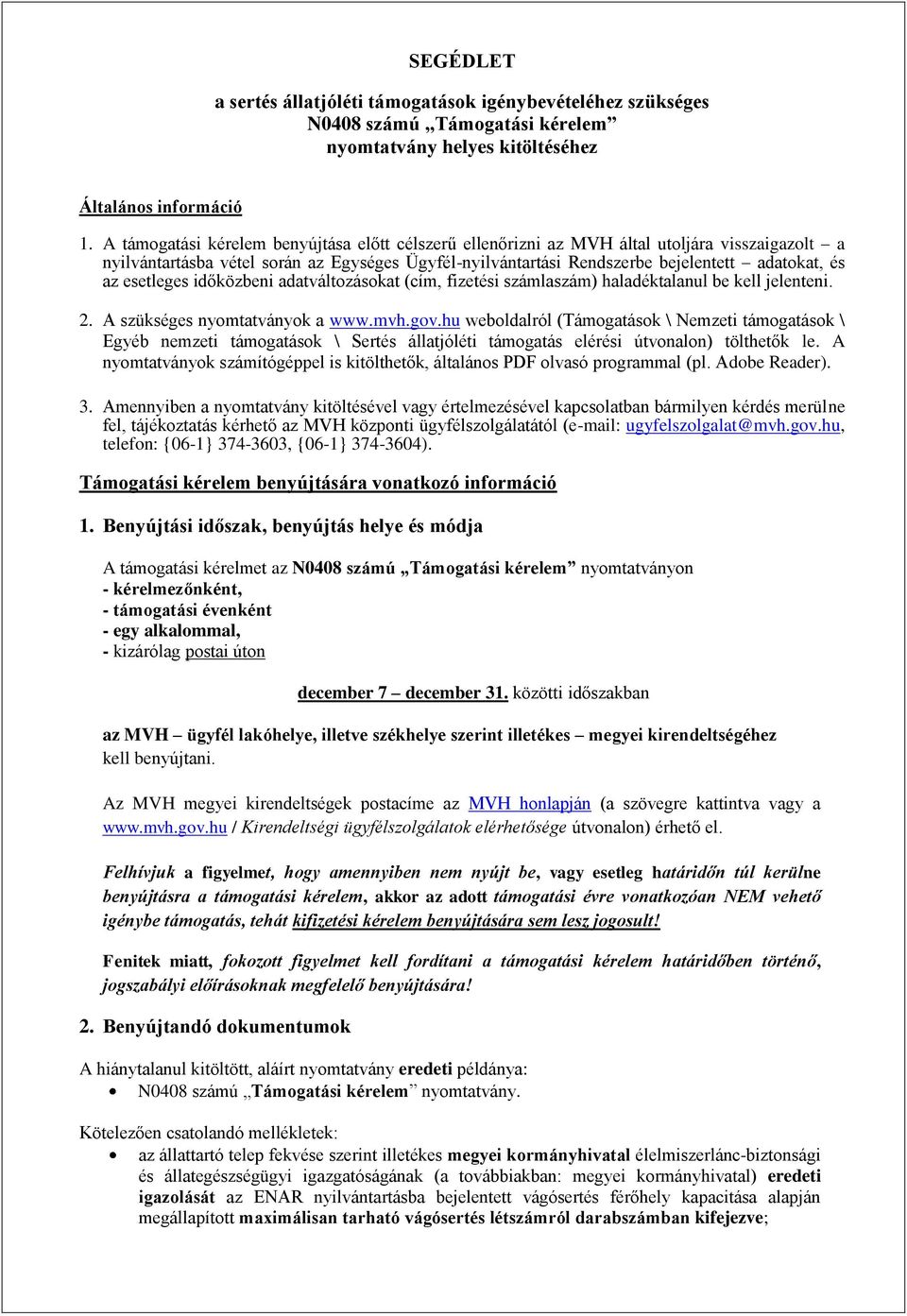 esetleges időközbeni adatváltozásokat (cím, fizetési számlaszám) haladéktalanul be kell jelenteni. 2. A szükséges nyomtatványok a www.mvh.gov.