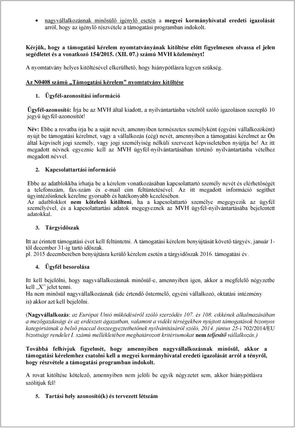 A nyomtatvány helyes kitöltésével elkerülhető, hogy hiánypótlásra legyen szükség. Az N0408 számú Támogatási kérelem nyomtatvány kitöltése 1.