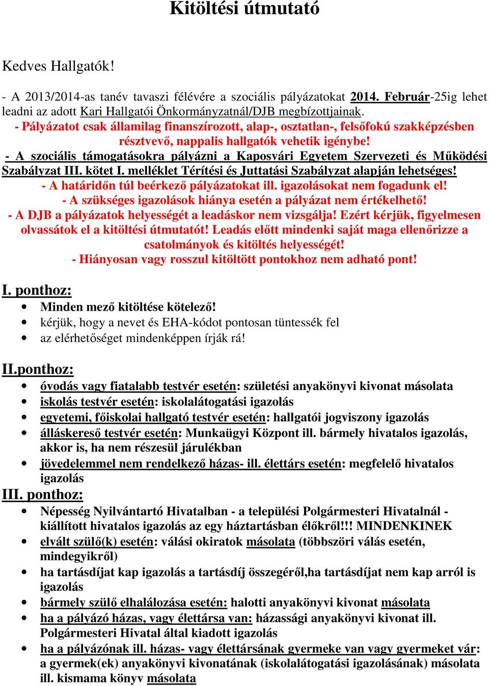 - A szociális támogatásokra pályázni a Kaposvári Egyetem Szervezeti és Működési Szabályzat III. kötet I. melléklet Térítési és Juttatási Szabályzat alapján lehetséges!