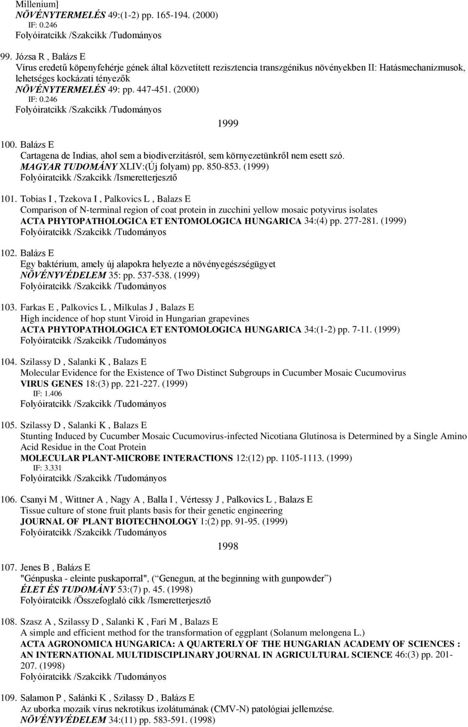 (2000) IF: 0.246 1999 100. Balázs E Cartagena de Indias, ahol sem a biodiverzitásról, sem környezetünkről nem esett szó. MAGYAR TUDOMÁNY XLIV:(Új folyam) pp. 850-853. (1999) 101.