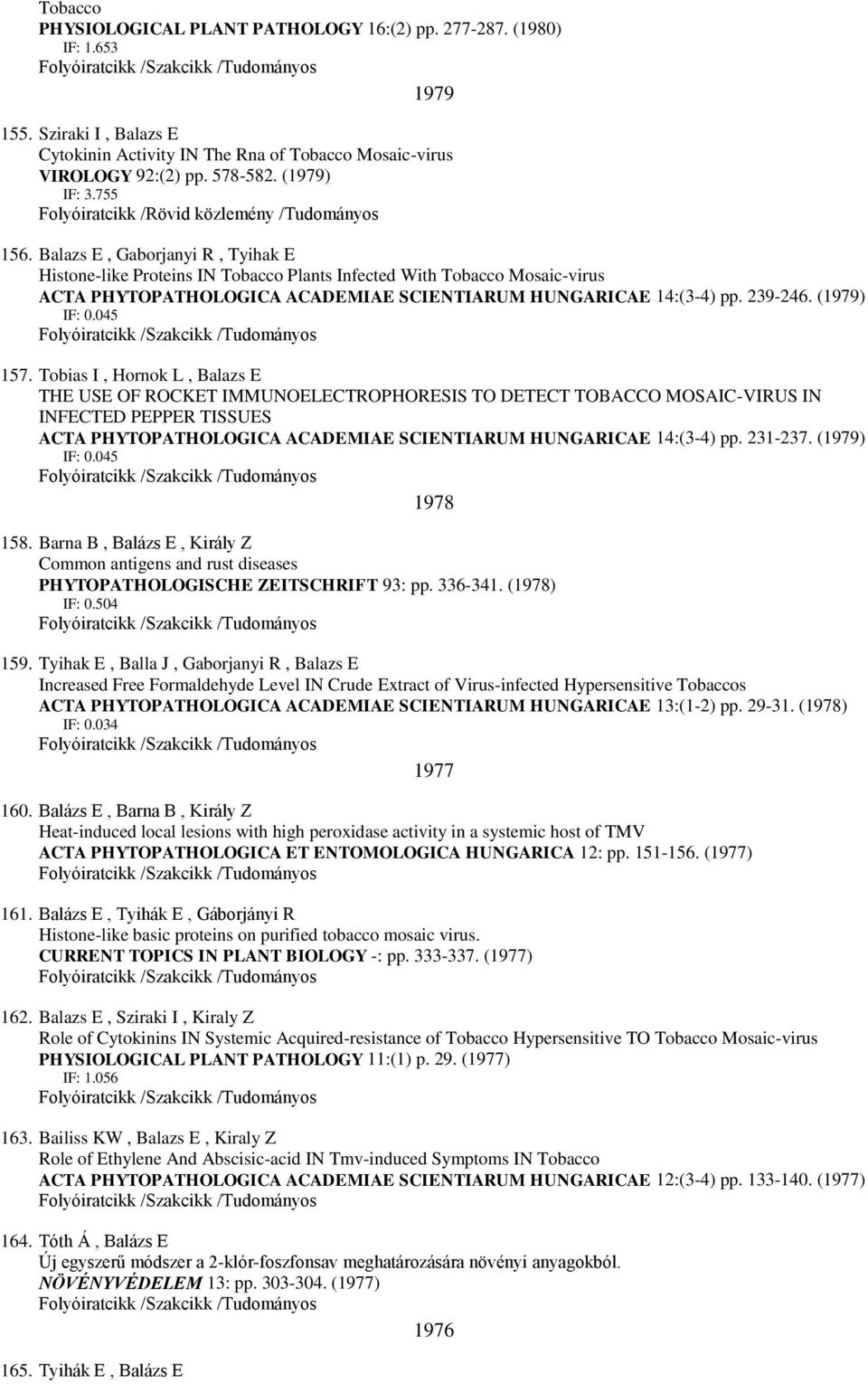 Balazs E, Gaborjanyi R, Tyihak E Histone-like Proteins IN Tobacco Plants Infected With Tobacco Mosaic-virus ACTA PHYTOPATHOLOGICA ACADEMIAE SCIENTIARUM HUNGARICAE 14:(3-4) pp. 239-246. (1979) IF: 0.