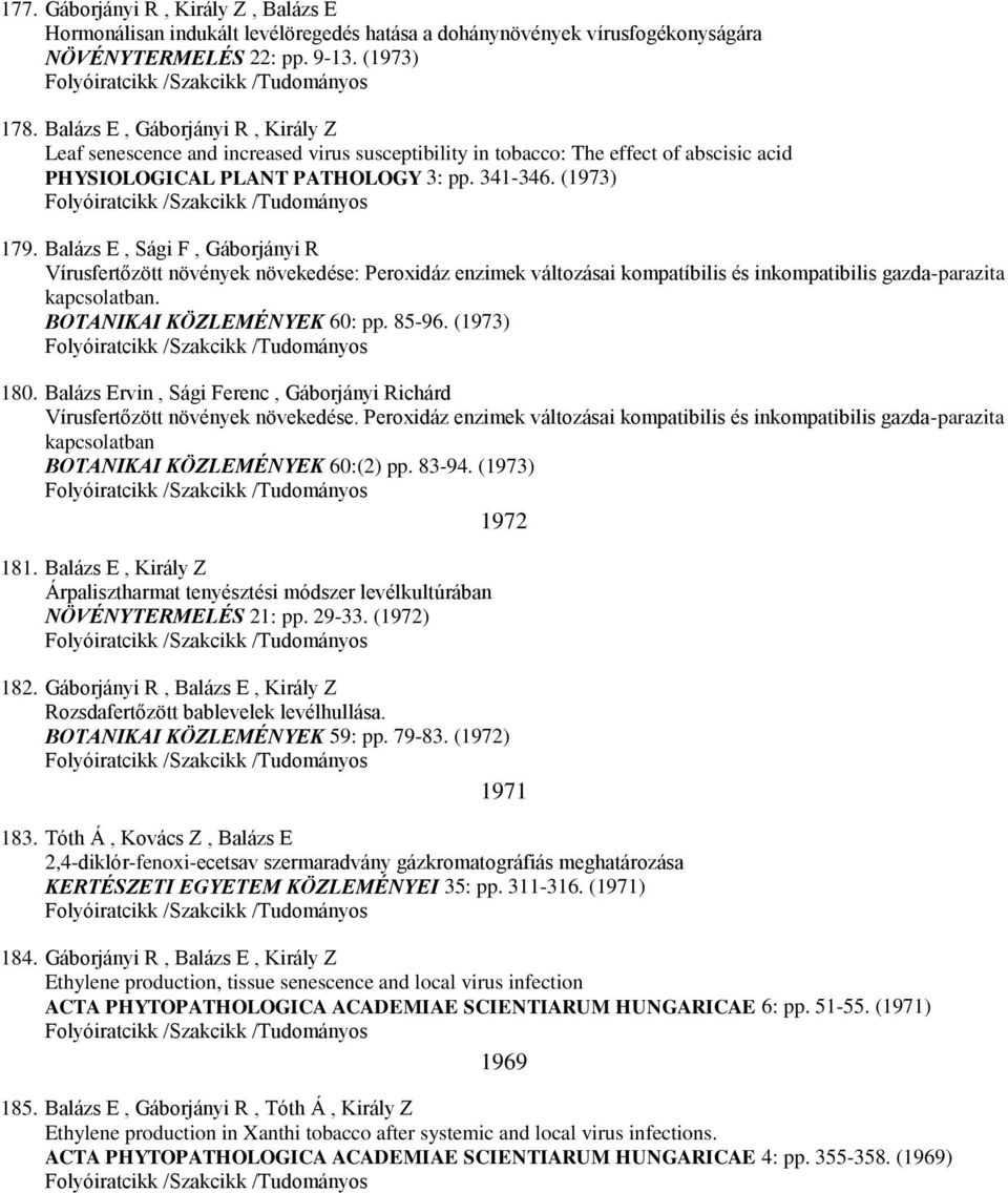 Balázs E, Sági F, Gáborjányi R Vírusfertőzött növények növekedése: Peroxidáz enzimek változásai kompatíbilis és inkompatibilis gazda-parazita kapcsolatban. BOTANIKAI KÖZLEMÉNYEK 60: pp. 85-96.