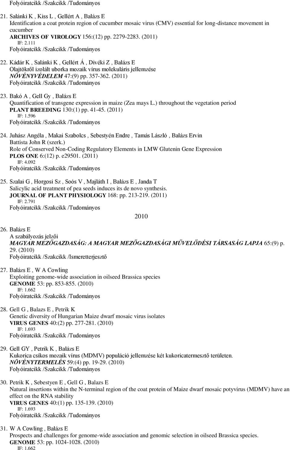 Bakó A, Gell Gy, Balázs E Quantification of transgene expression in maize (Zea mays L.) throughout the vegetation period PLANT BREEDING 130:(1) pp. 41-45. (2011) IF: 1.596 24.