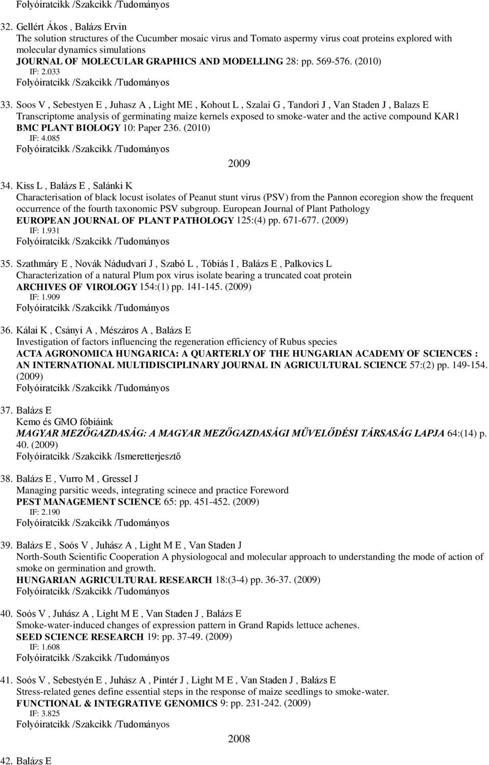 Soos V, Sebestyen E, Juhasz A, Light ME, Kohout L, Szalai G, Tandori J, Van Staden J, Balazs E Transcriptome analysis of germinating maize kernels exposed to smoke-water and the active compound KAR1