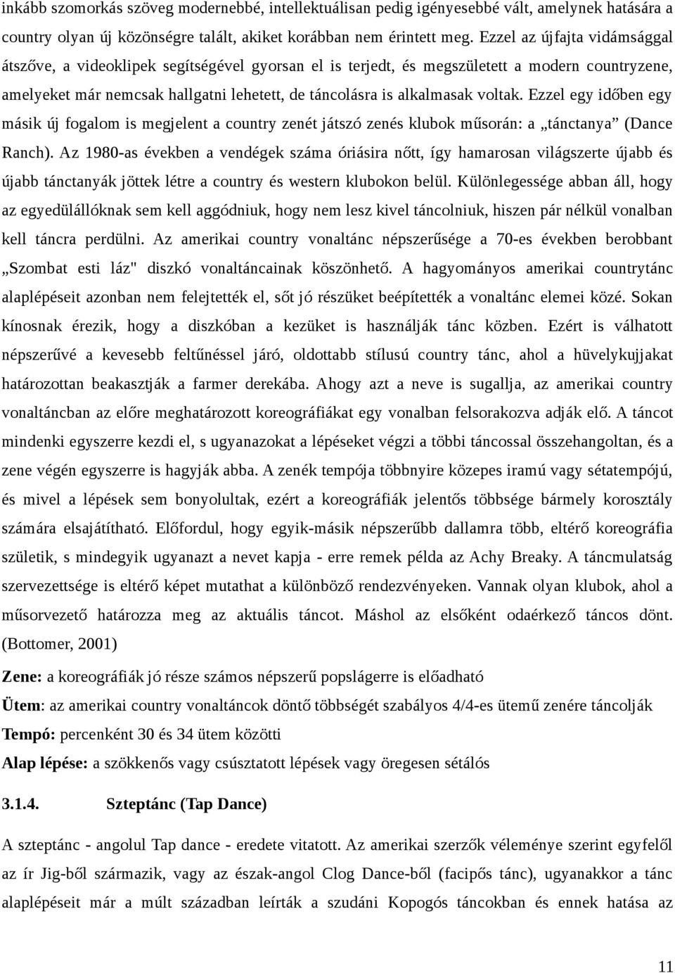 voltak. Ezzel egy időben egy másik új fogalom is megjelent a country zenét játszó zenés klubok műsorán: a tánctanya (Dance Ranch).