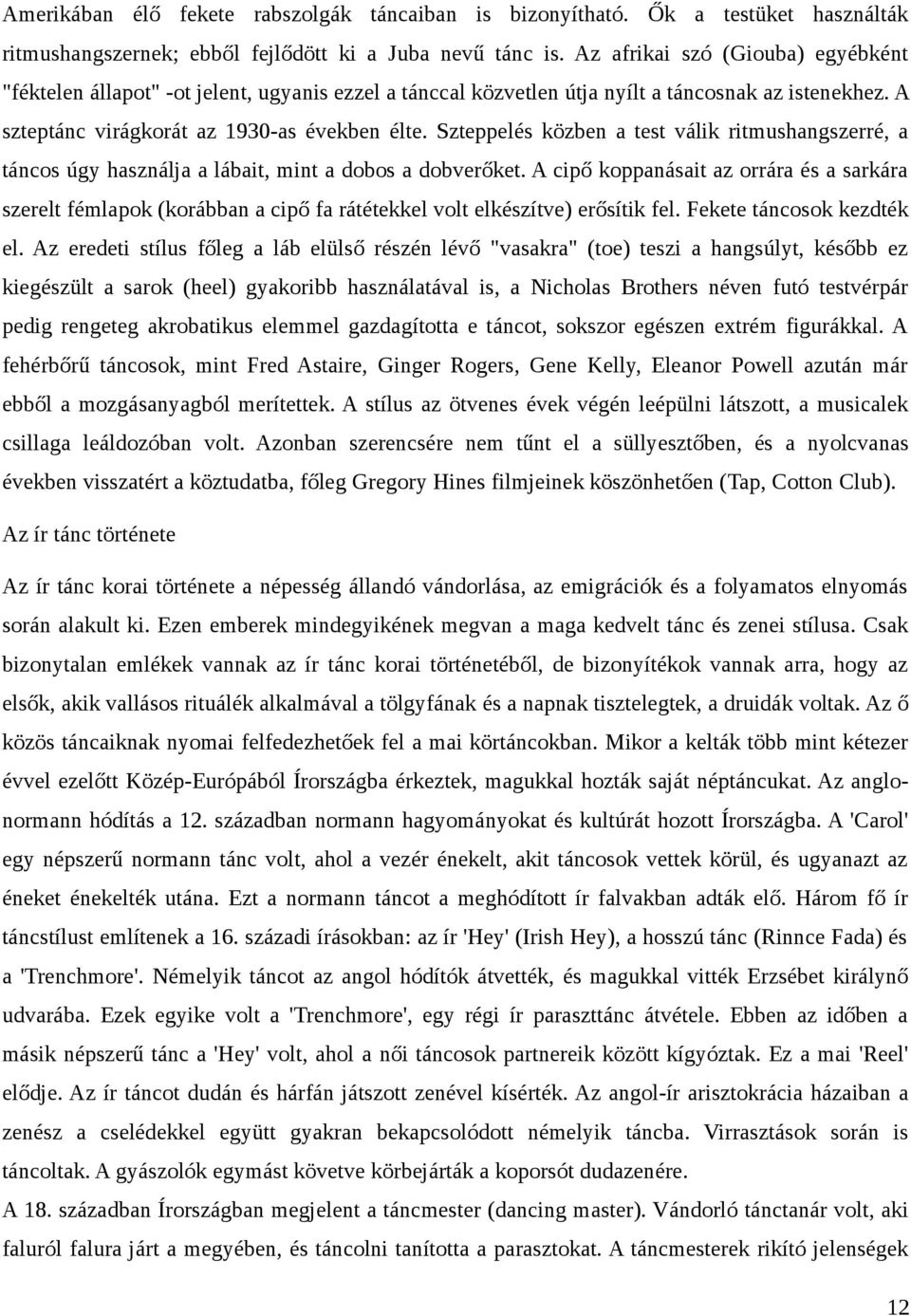 Szteppelés közben a test válik ritmushangszerré, a táncos úgy használja a lábait, mint a dobos a dobverőket.