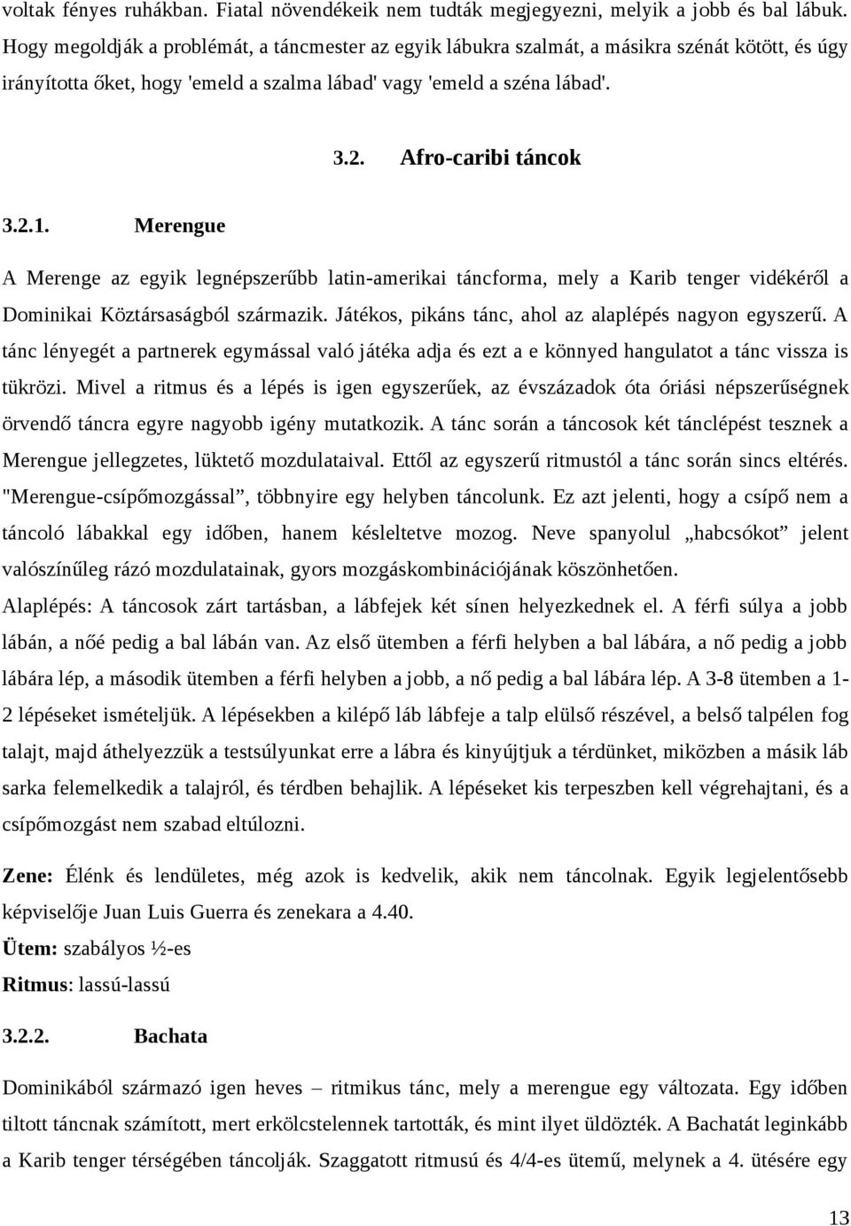 Afro-caribi táncok Merengue A Merenge az egyik legnépszerűbb latin-amerikai táncforma, mely a Karib tenger vidékéről a Dominikai Köztársaságból származik.