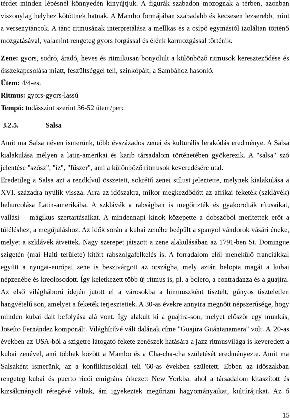 A tánc ritmusának interpretálása a mellkas és a csípő egymástól izoláltan történő mozgatásával, valamint rengeteg gyors forgással és élénk karmozgással történik.