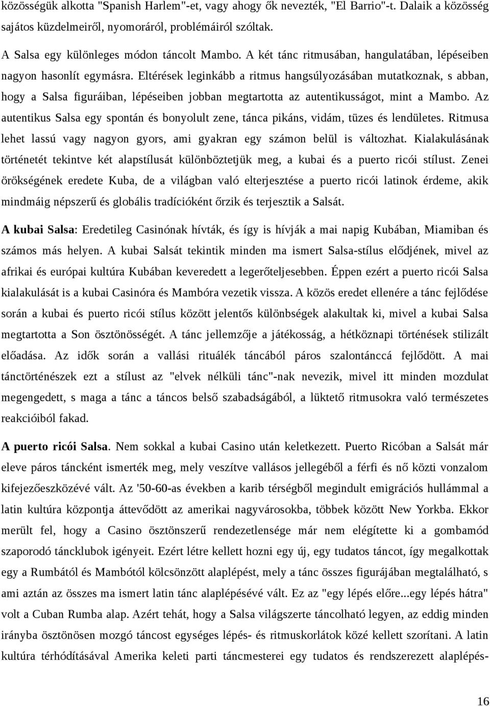 Eltérések leginkább a ritmus hangsúlyozásában mutatkoznak, s abban, hogy a Salsa figuráiban, lépéseiben jobban megtartotta az autentikusságot, mint a Mambo.