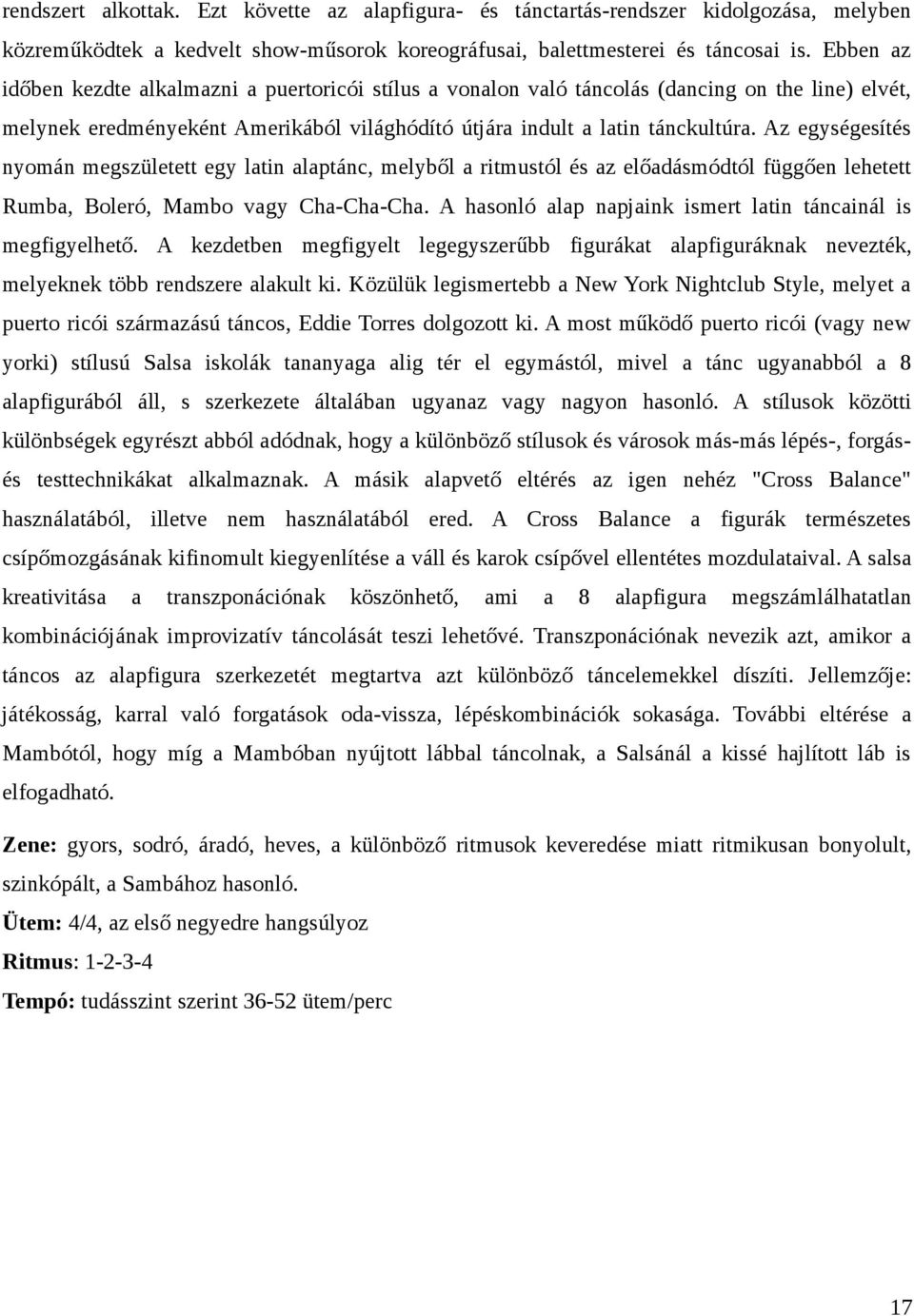Az egységesítés nyomán megszületett egy latin alaptánc, melyből a ritmustól és az előadásmódtól függően lehetett Rumba, Boleró, Mambo vagy Cha-Cha-Cha.