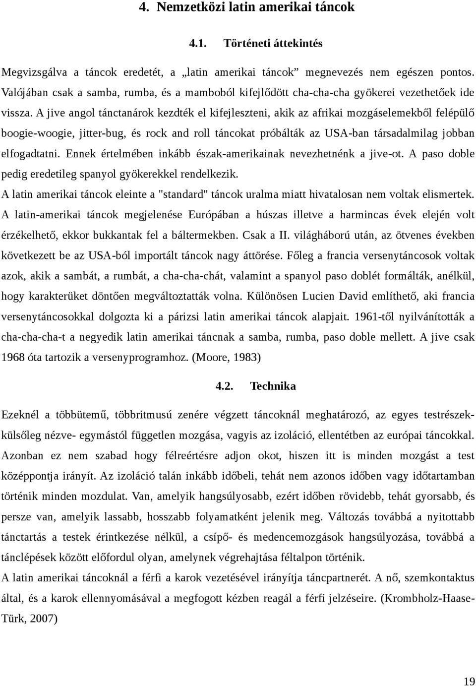 A jive angol tánctanárok kezdték el kifejleszteni, akik az afrikai mozgáselemekből felépülő boogie-woogie, jitter-bug, és rock and roll táncokat próbálták az USA-ban társadalmilag jobban elfogadtatni.