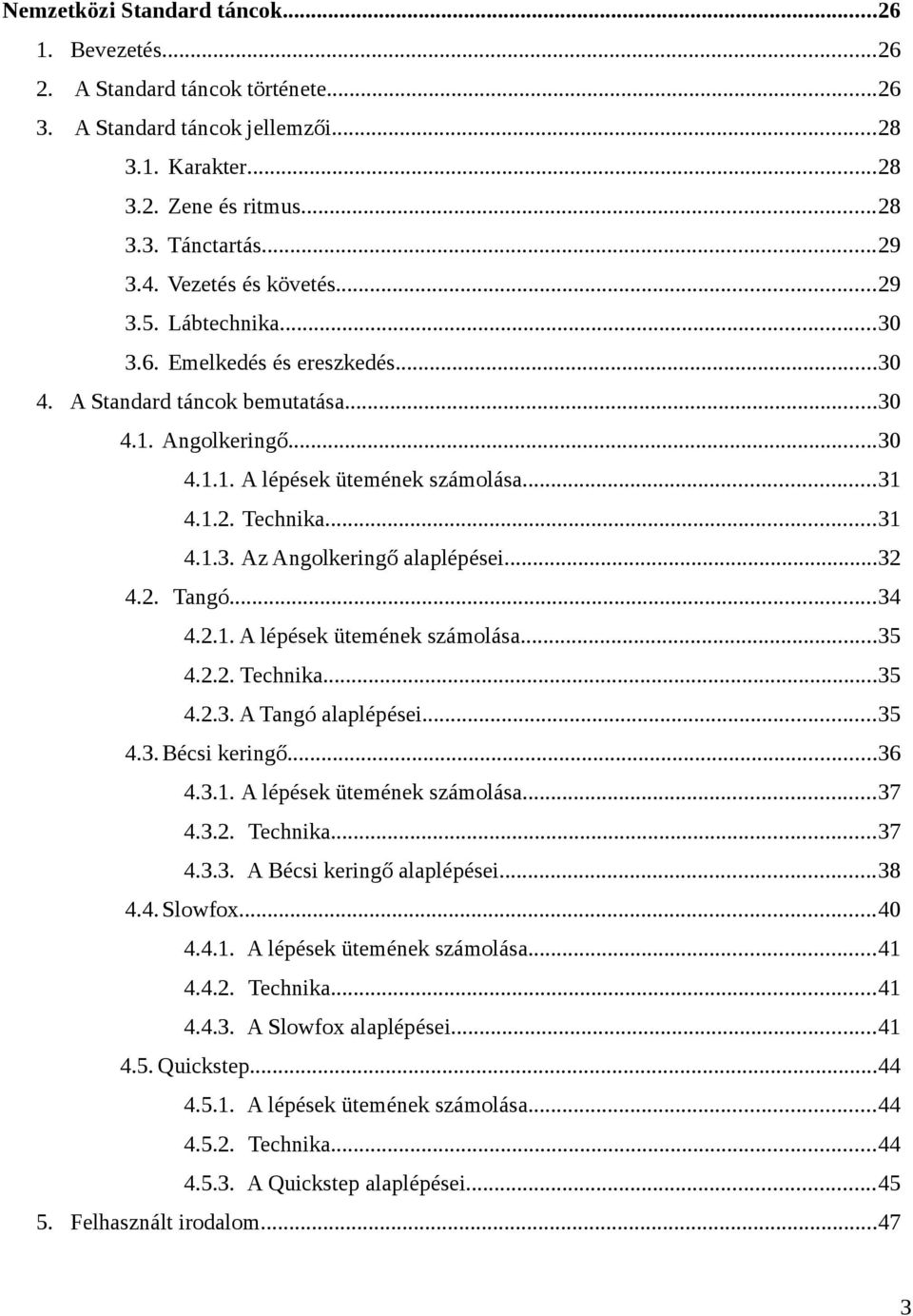 ..31 4.1.3. Az Angolkeringő alaplépései...32 4.2. Tangó...34 4.2.1. A lépések ütemének számolása...35 4.2.2. Technika...35 4.2.3. A Tangó alaplépései...35 4.3. Bécsi keringő...36 4.3.1. A lépések ütemének számolása...37 4.