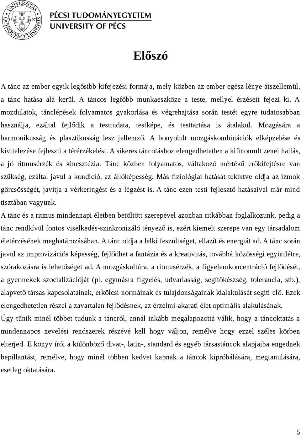 Mozgására a harmonikusság és plasztikusság lesz jellemző. A bonyolult mozgáskombinációk elképzelése és kivitelezése fejleszti a térérzékelést.