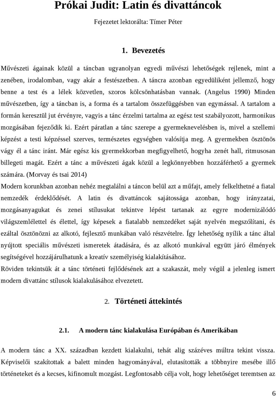 A táncra azonban egyedüliként jellemző, hogy benne a test és a lélek közvetlen, szoros kölcsönhatásban vannak.