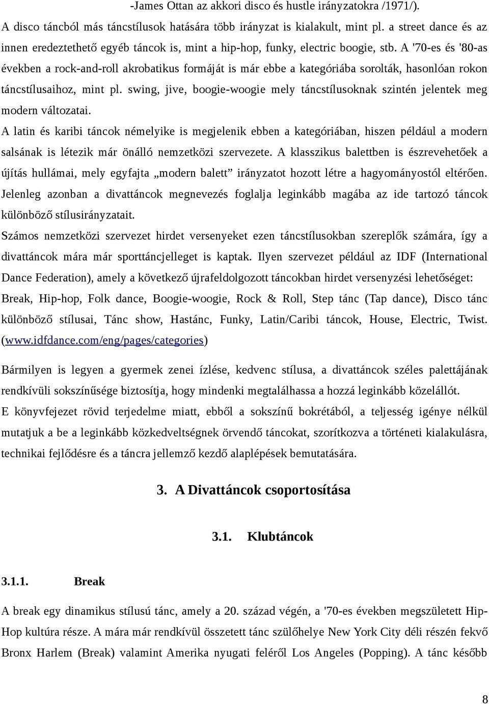 A '70-es és '80-as években a rock-and-roll akrobatikus formáját is már ebbe a kategóriába sorolták, hasonlóan rokon táncstílusaihoz, mint pl.