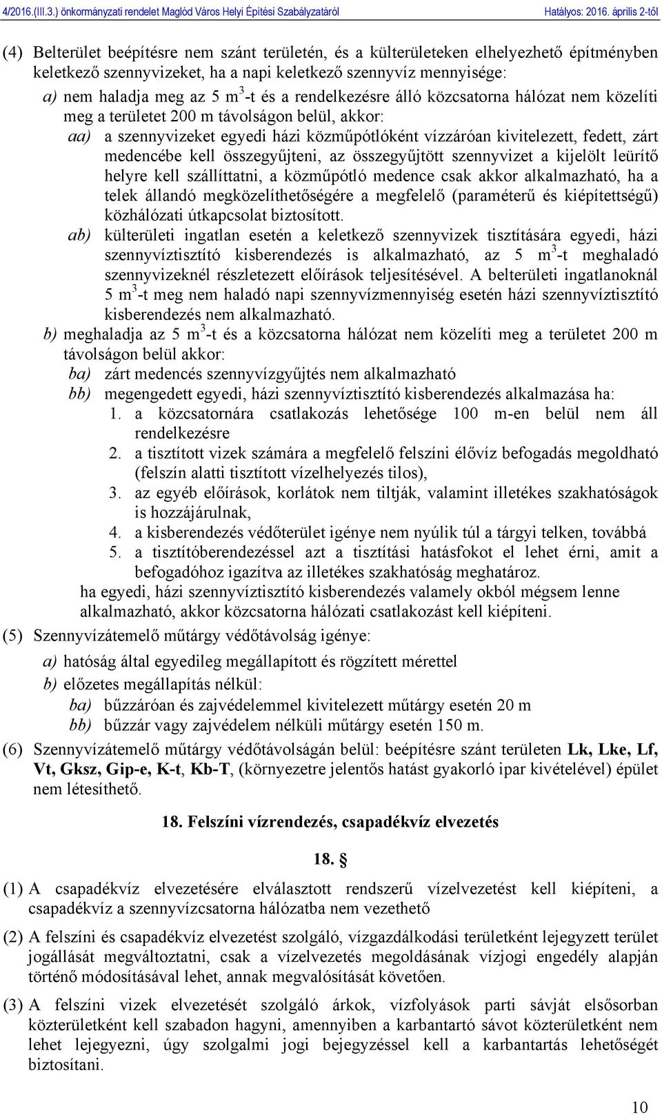összegyűjteni, az összegyűjtött szennyvizet a kijelölt leürítő helyre kell szállíttatni, a közműpótló medence csak akkor alkalmazható, ha a telek állandó megközelíthetőségére a megfelelő (paraméterű