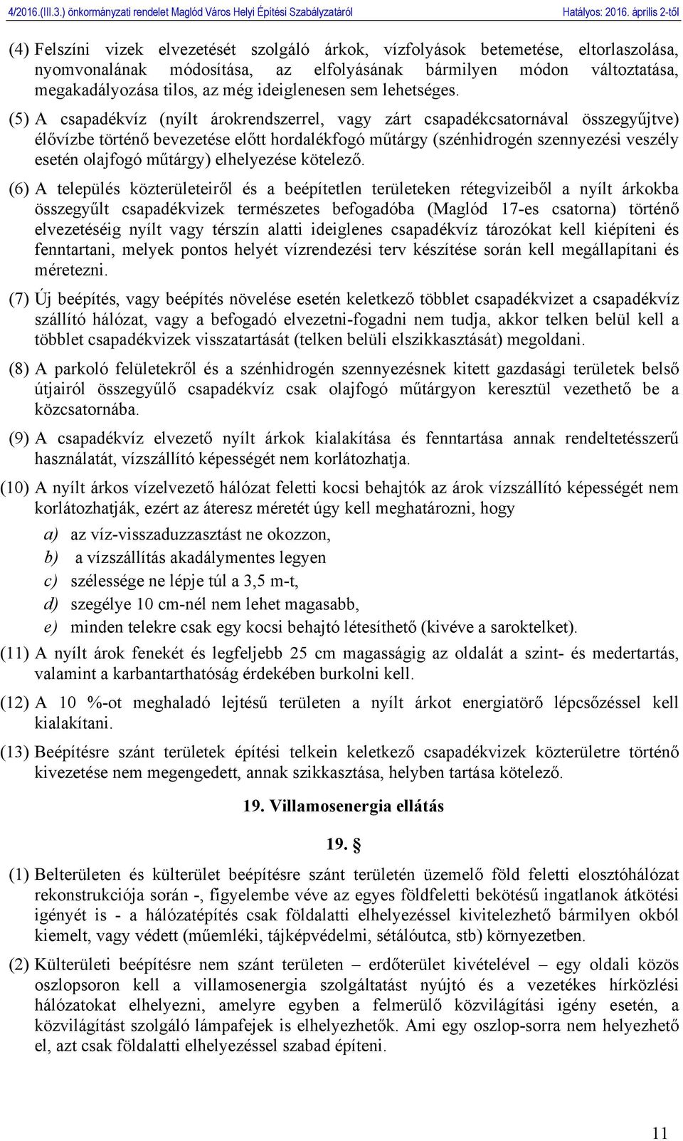 (5) A csapadékvíz (nyílt árokrendszerrel, vagy zárt csapadékcsatornával összegyűjtve) élővízbe történő bevezetése előtt hordalékfogó műtárgy (szénhidrogén szennyezési veszély esetén olajfogó műtárgy)