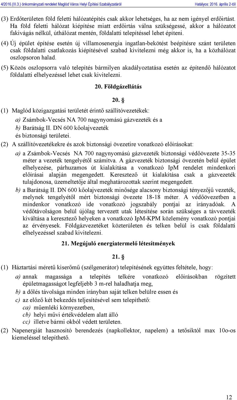 (4) Új épület építése esetén új villamosenergia ingatlan-bekötést beépítésre szánt területen csak földalatti csatlakozás kiépítésével szabad kivitelezni még akkor is, ha a közhálózat oszlopsoron