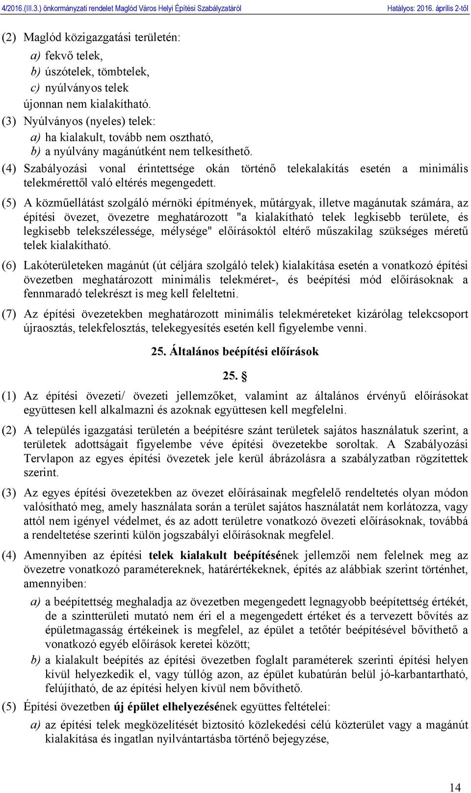 (4) Szabályozási vonal érintettsége okán történő telekalakítás esetén a minimális telekmérettől való eltérés.