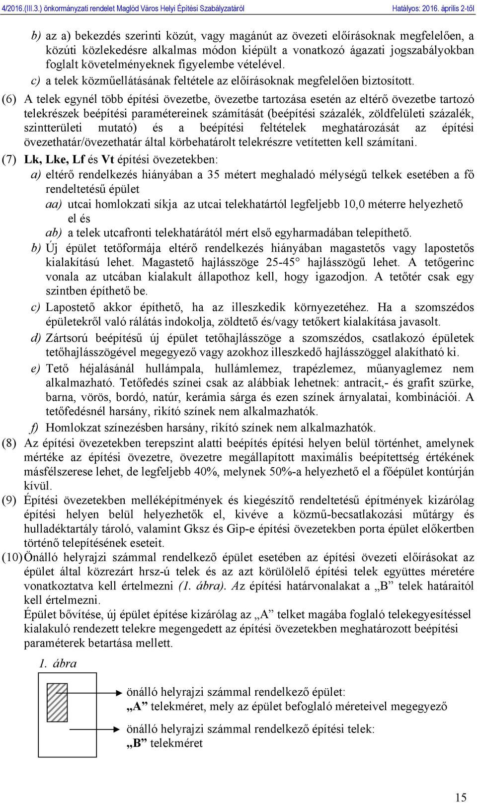 (6) A telek egynél több építési övezetbe, övezetbe tartozása esetén az eltérő övezetbe tartozó telekrészek beépítési paramétereinek számítását (beépítési százalék, zöldfelületi százalék,