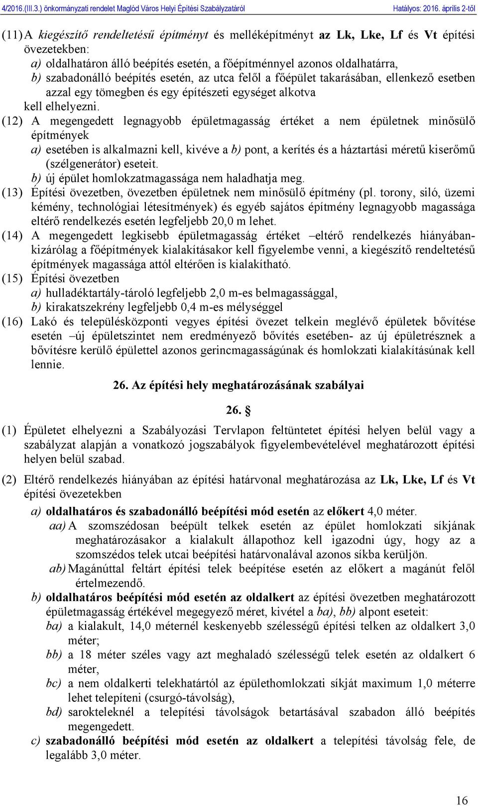 (12) A épületmagasság értéket a nem épületnek minősülő építmények a) esetében is alkalmazni kell, kivéve a b) pont, a kerítés és a háztartási méretű kiserőmű (szélgenerátor) eseteit.