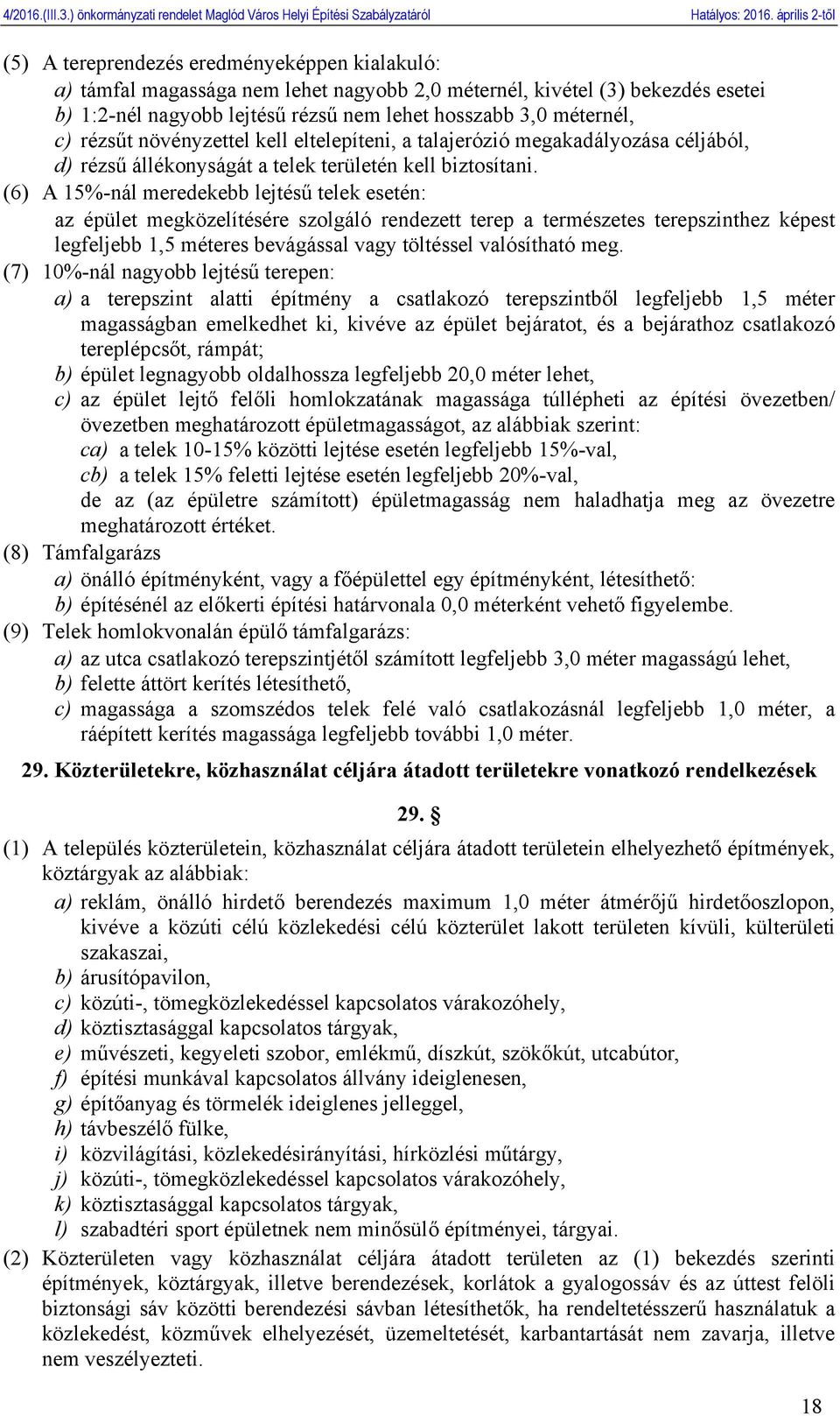(6) A 15%-nál meredekebb lejtésű telek esetén: az épület megközelítésére szolgáló rendezett terep a természetes terepszinthez képest legfeljebb 1,5 méteres bevágással vagy töltéssel valósítható meg.