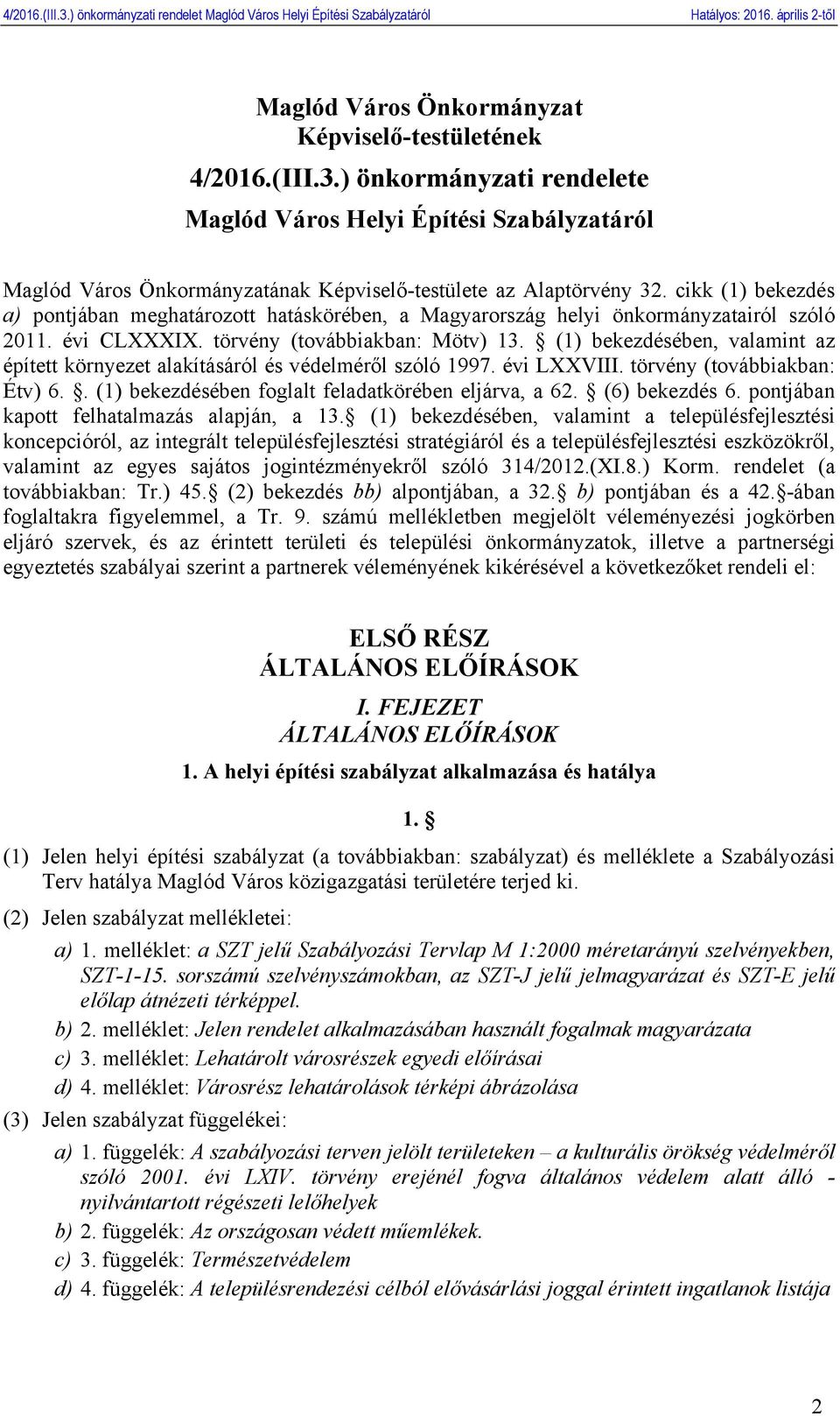 (1) bekezdésében, valamint az épített környezet alakításáról és védelméről szóló 1997. évi LXXVIII. törvény (továbbiakban: Étv) 6.. (1) bekezdésében foglalt feladatkörében eljárva, a 62.