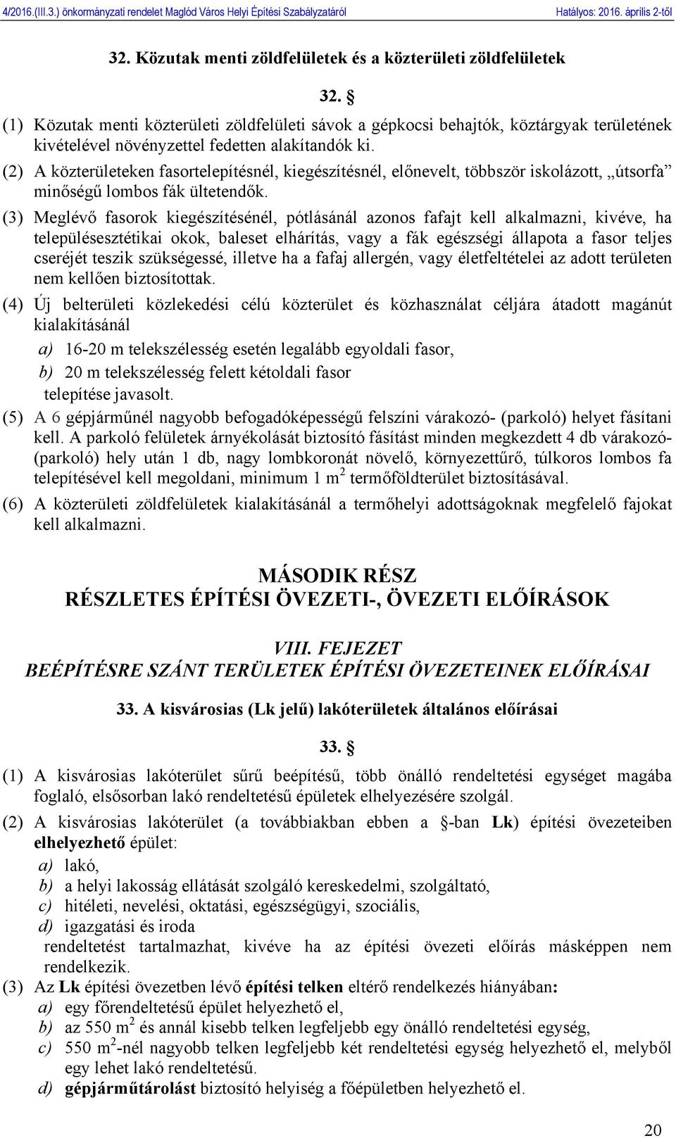 (2) A közterületeken fasortelepítésnél, kiegészítésnél, előnevelt, többször iskolázott, útsorfa minőségű lombos fák ültetendők.